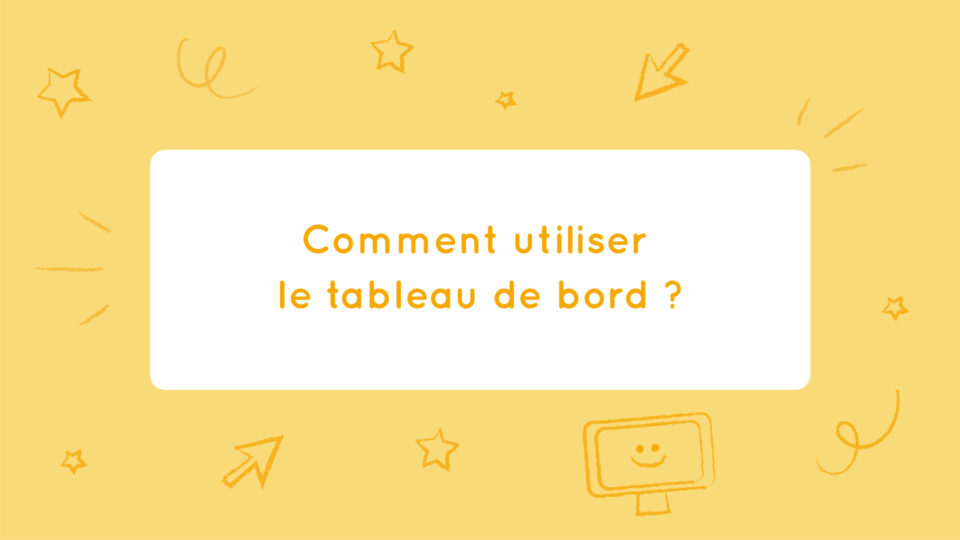 Comment utiliser le tableau de bord ?