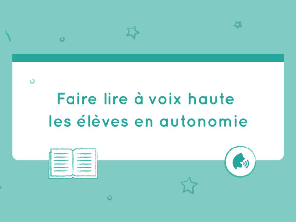 Faire lire à voix haute les élèves en autonomie