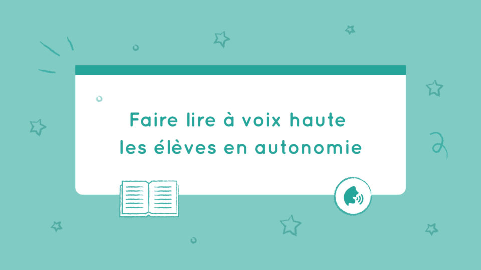 Faire lire à voix haute les élèves en autonomie