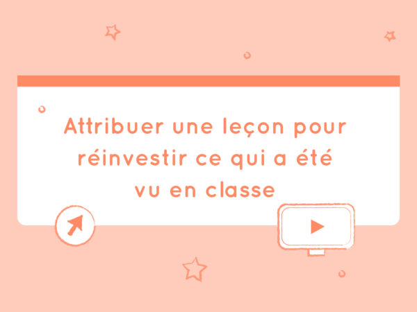 Attribuer une leçon pour réinvestir ce qui a été vu en classe