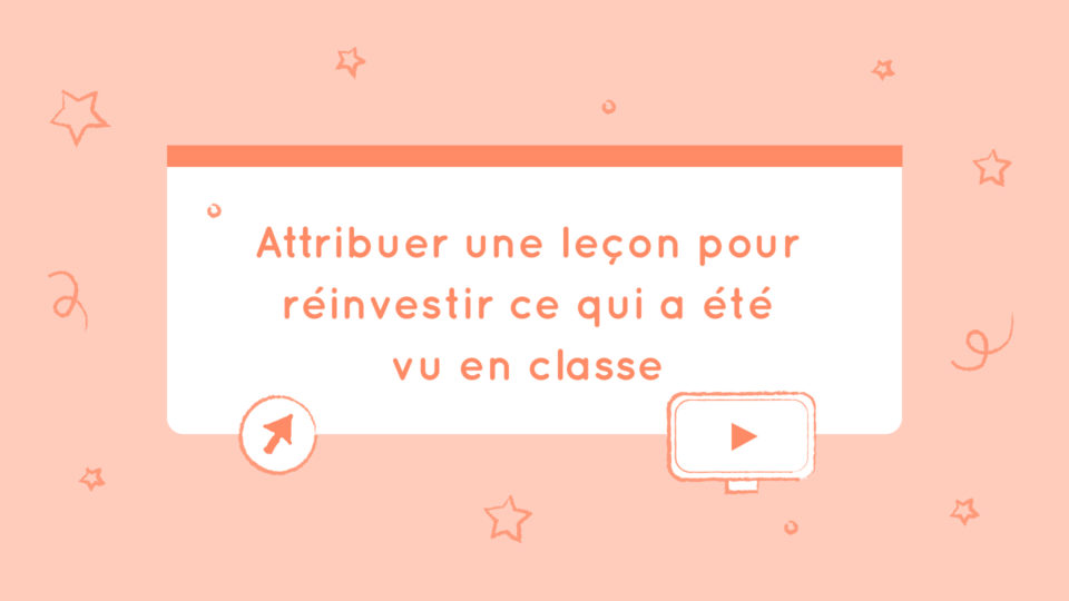 Attribuer une leçon pour réinvestir ce qui a été vu en classe